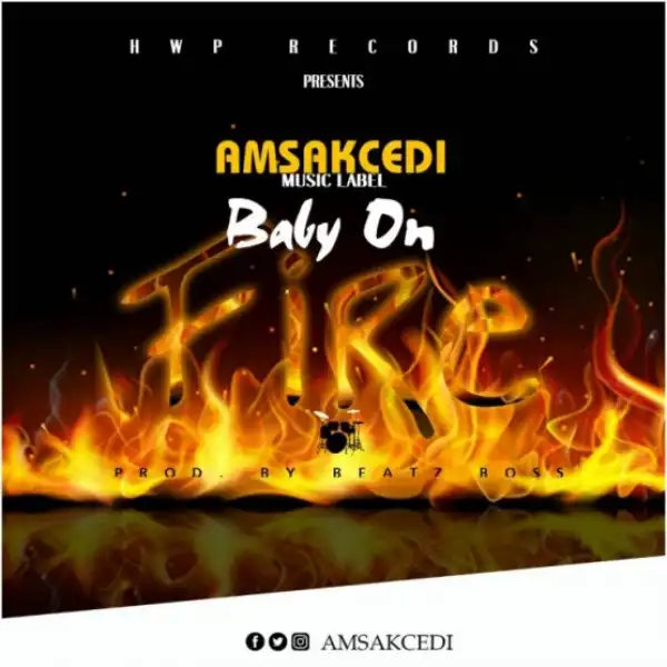 Amsakcedi - Baby On Fire (Prod By Beatz Boss)